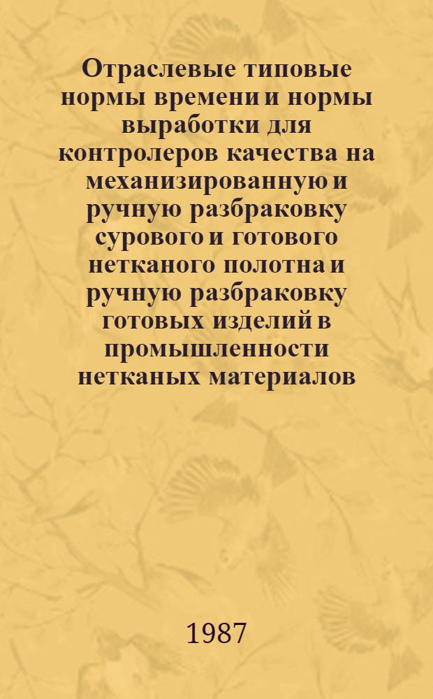 Отраслевые типовые нормы времени и нормы выработки для контролеров качества на механизированную и ручную разбраковку сурового и готового нетканого полотна и ручную разбраковку готовых изделий в промышленности нетканых материалов : Утв. М-вом лег. пром-сти СССР 15.07.86