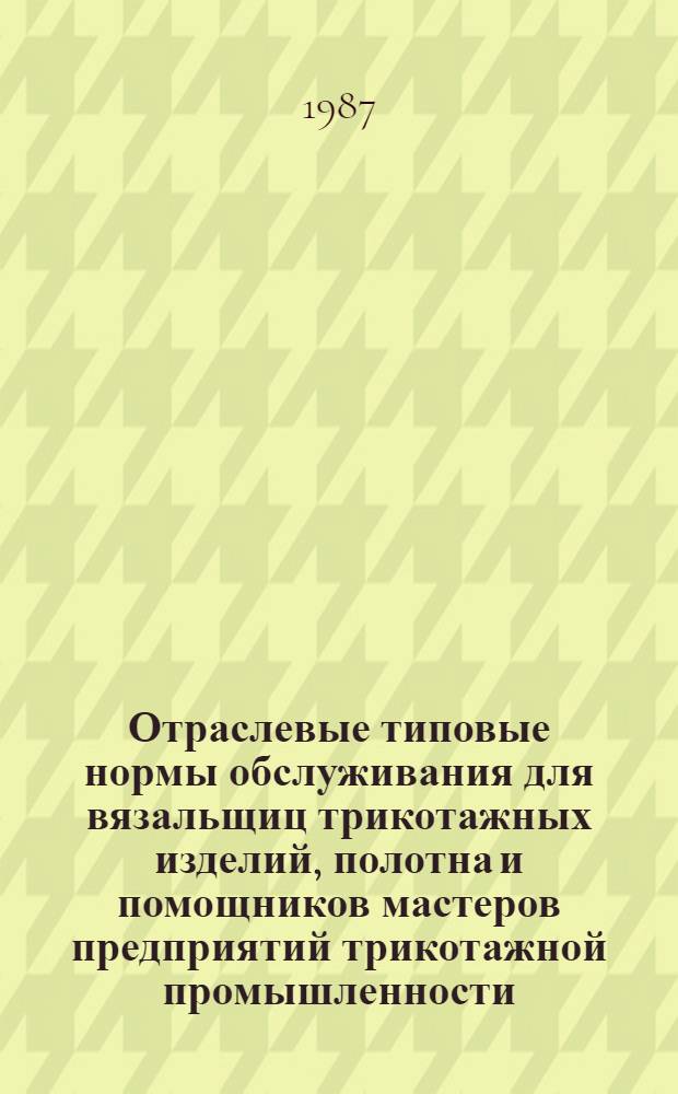 Отраслевые типовые нормы обслуживания для вязальщиц трикотажных изделий, полотна и помощников мастеров предприятий трикотажной промышленности : Утв. М-вом лег. пром-сти СССР 13.03.87
