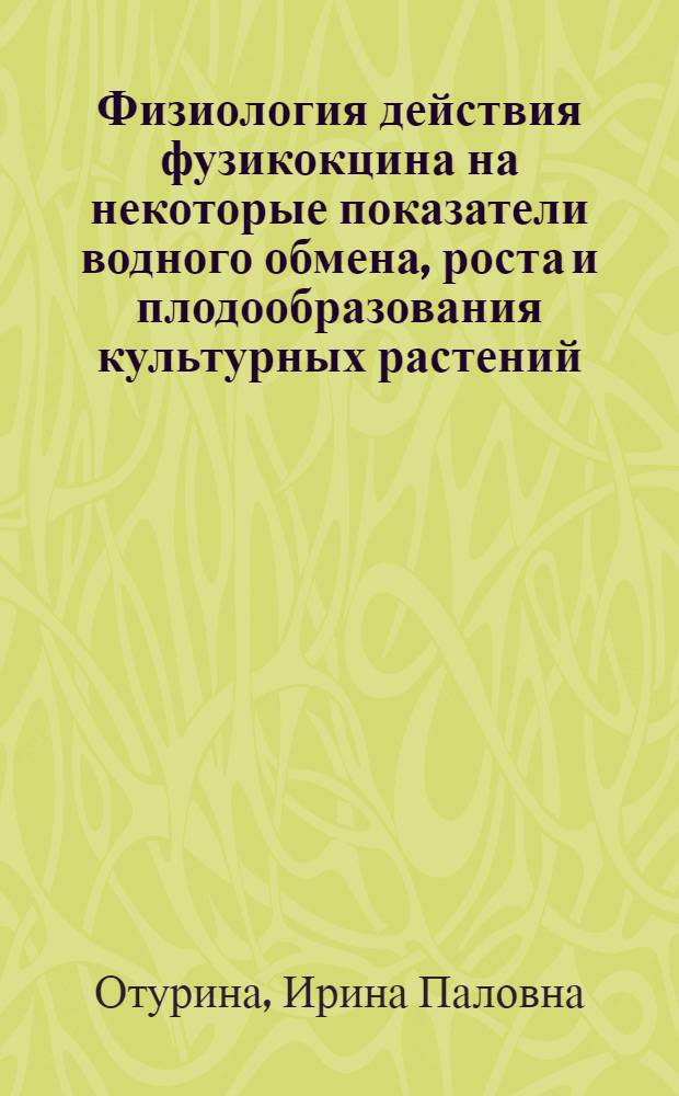 Физиология действия фузикокцина на некоторые показатели водного обмена, роста и плодообразования культурных растений : Автореф. дис. на соиск. учен. степ. к. б. н