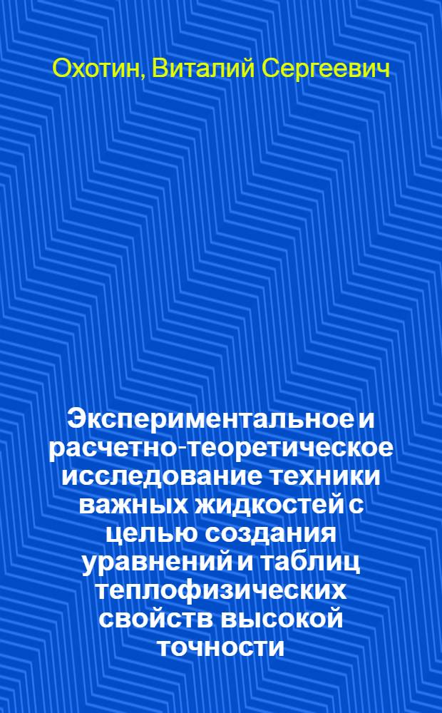 Экспериментальное и расчетно-теоретическое исследование техники важных жидкостей с целью создания уравнений и таблиц теплофизических свойств высокой точности : Автореф. дис. на соиск. учен. степ. д-ра техн. наук : (01.04.14)