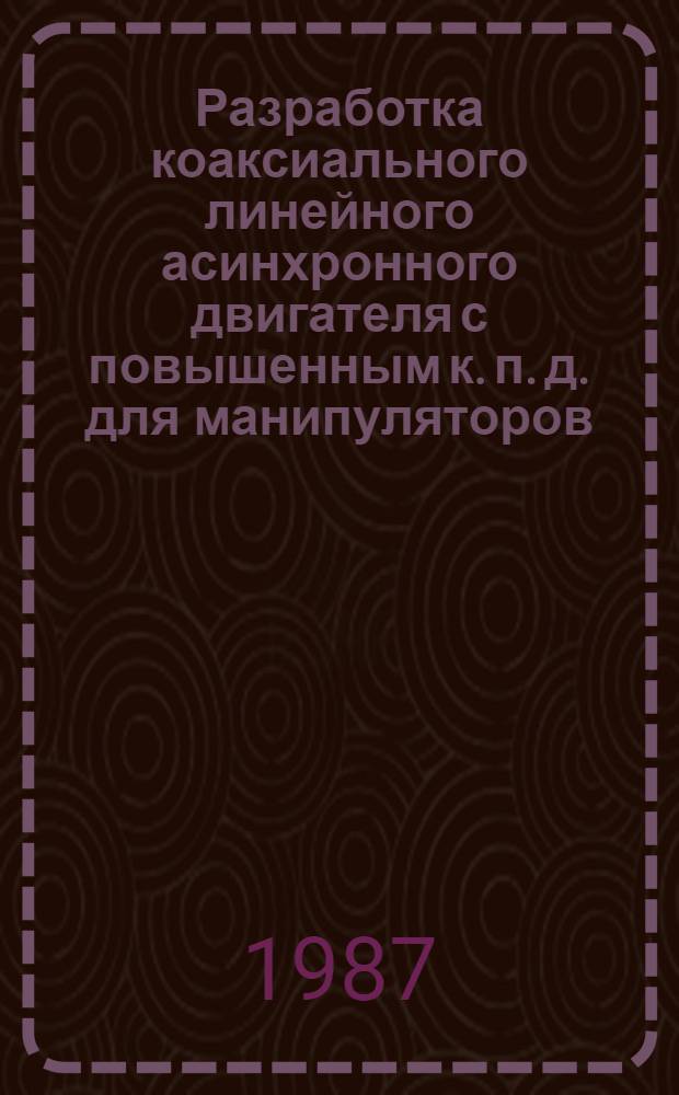 Разработка коаксиального линейного асинхронного двигателя с повышенным к. п. д. для манипуляторов : Автореф. дис. на соиск. учен. степ. канд. техн. наук : (05.09.01)