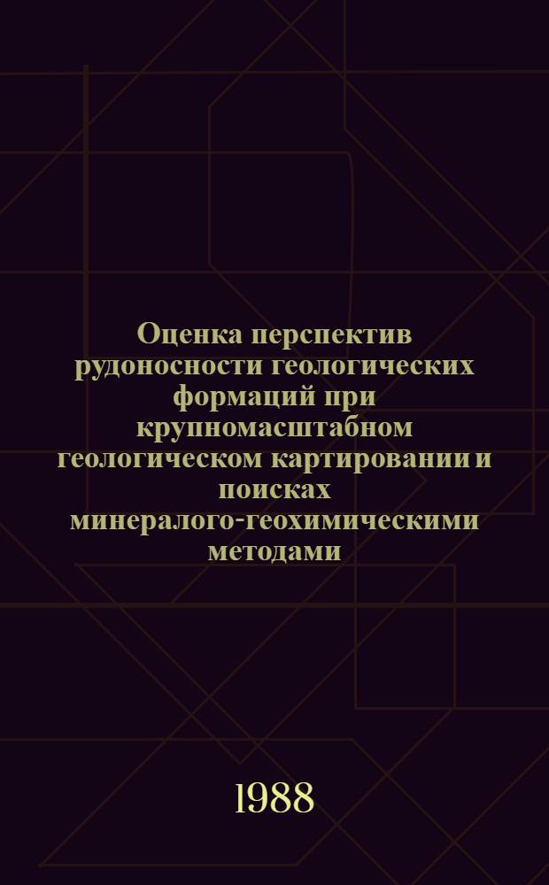 Оценка перспектив рудоносности геологических формаций при крупномасштабном геологическом картировании и поисках минералого-геохимическими методами : Тез. докл. Всесоюз. петрол. симпоз., Ленинград, 12-14 апр. 1988 г