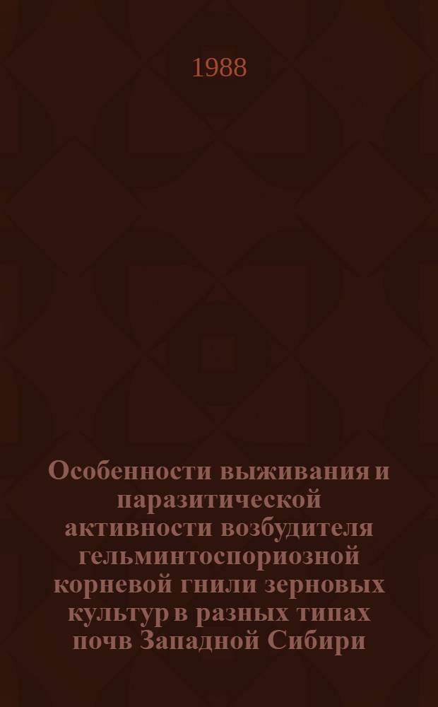 Особенности выживания и паразитической активности возбудителя гельминтоспориозной корневой гнили зерновых культур в разных типах почв Западной Сибири : Автореф. дис. на соиск. учен. степ. канд. биол. наук : (06.01.11)