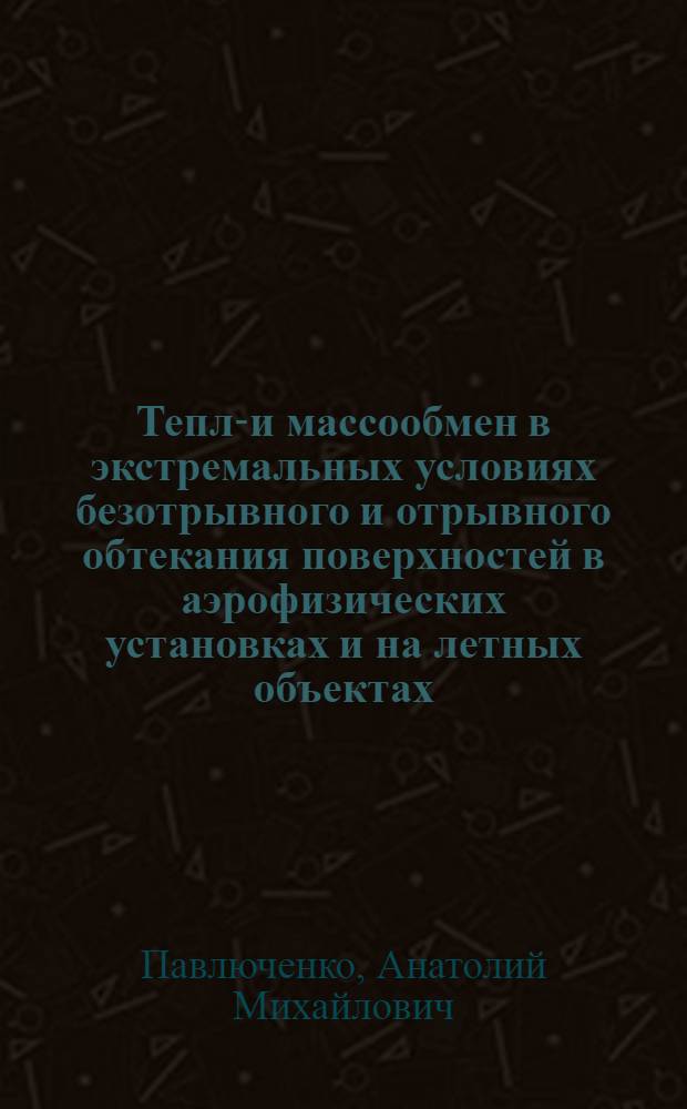 Тепло- и массообмен в экстремальных условиях безотрывного и отрывного обтекания поверхностей в аэрофизических установках и на летных объектах : Автореф. дис. на соиск. учен. степ. д. т. н