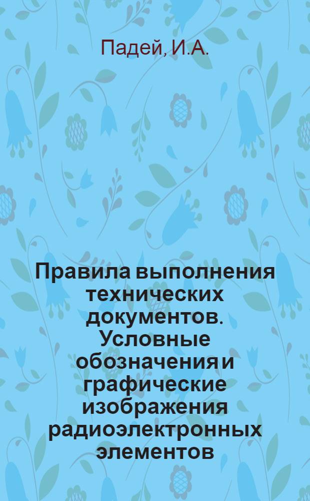 Правила выполнения технических документов. Условные обозначения и графические изображения радиоэлектронных элементов : Учеб.-метод. пособие