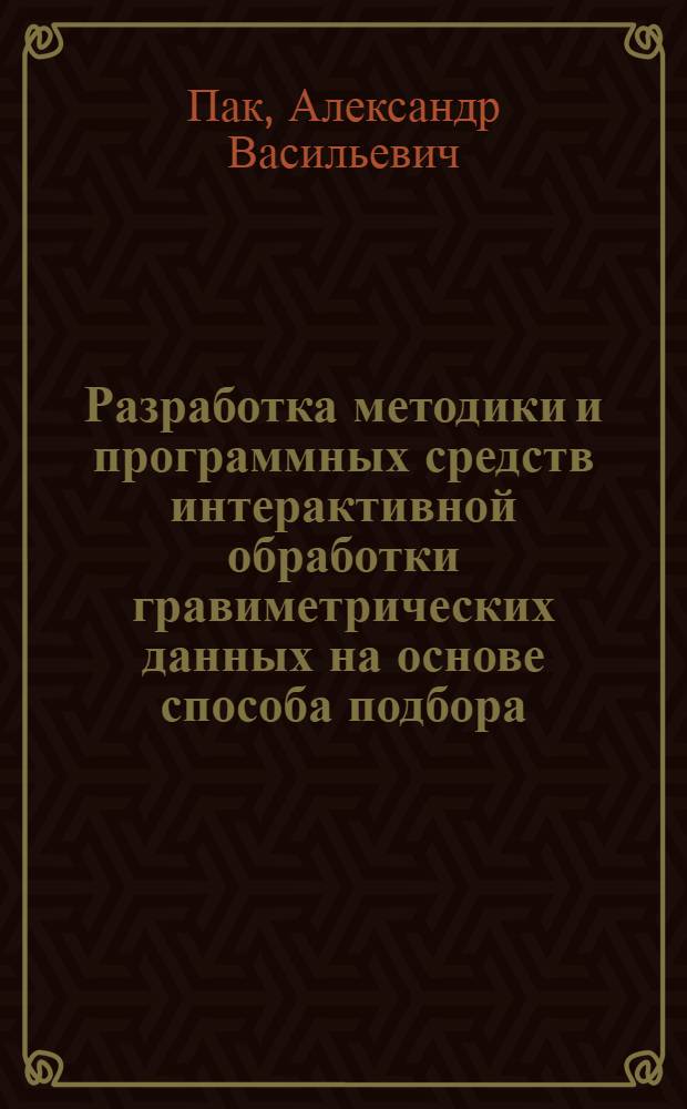 Разработка методики и программных средств интерактивной обработки гравиметрических данных на основе способа подбора : Автореф. дис. на соиск. учен. степ. к. ф.-м. н