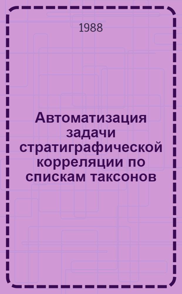 Автоматизация задачи стратиграфической корреляции по спискам таксонов : (На прим. мела Сред. Азии и силура Прибалтики) : Автореф. дис. на соиск. учен. степ. канд. геол.-минерал. наук : (04.00.09)