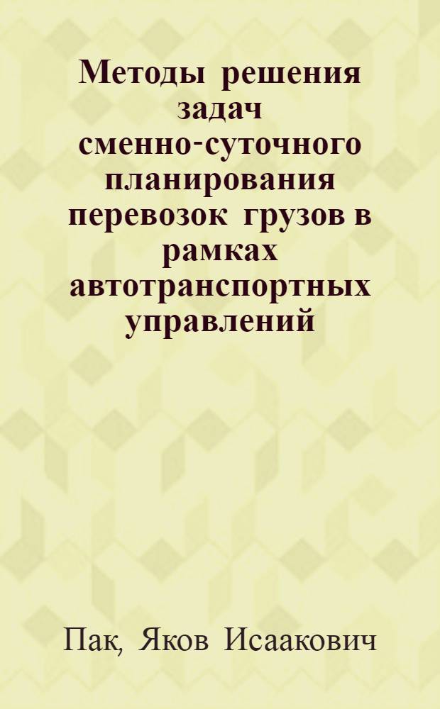 Методы решения задач сменно-суточного планирования перевозок грузов в рамках автотранспортных управлений (объединений) : Автореф. дис. на соиск. учен. степ. канд. техн. наук : (05.22.10)