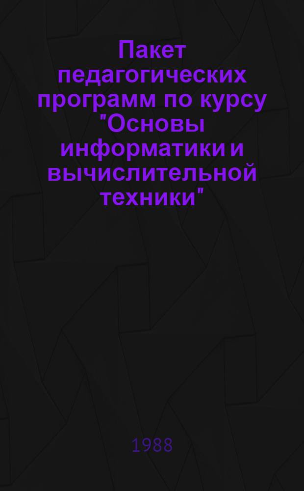 Пакет педагогических программ по курсу "Основы информатики и вычислительной техники" : И88-Ш : Метод. указания по проведению практ. работ : (Для преподавателя) : SU 589.2124575.52002-013301