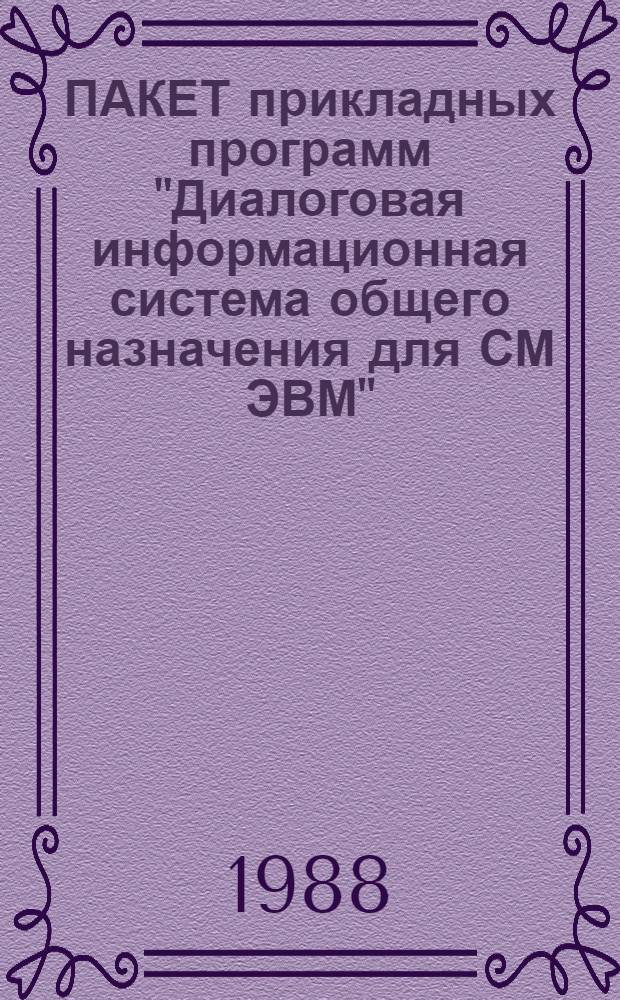 ПАКЕТ прикладных программ "Диалоговая информационная система общего назначения для СМ ЭВМ" : Крат. описание применения