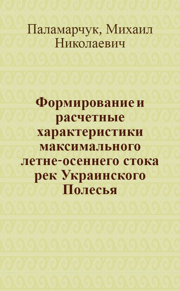 Формирование и расчетные характеристики максимального летне-осеннего стока рек Украинского Полесья : Автореф. дис. на соиск. учен. степ. канд. геогр. наук : (11.00.07)
