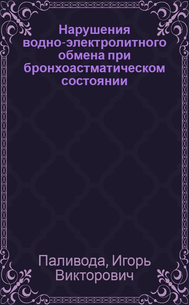 Нарушения водно-электролитного обмена при бронхоастматическом состоянии : Автореф. дис. на соиск. учен. степ. канд. мед. наук : (14.00.43)