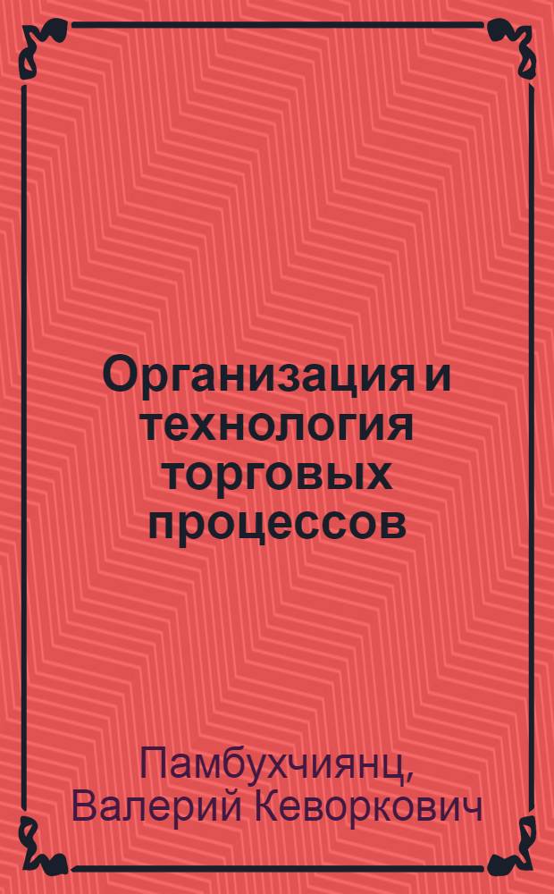 Организация и технология торговых процессов : Учебник для студентов вузов по спец. "Бух. учет и анализ хоз. деятельности" и "Ревизия и контроль"