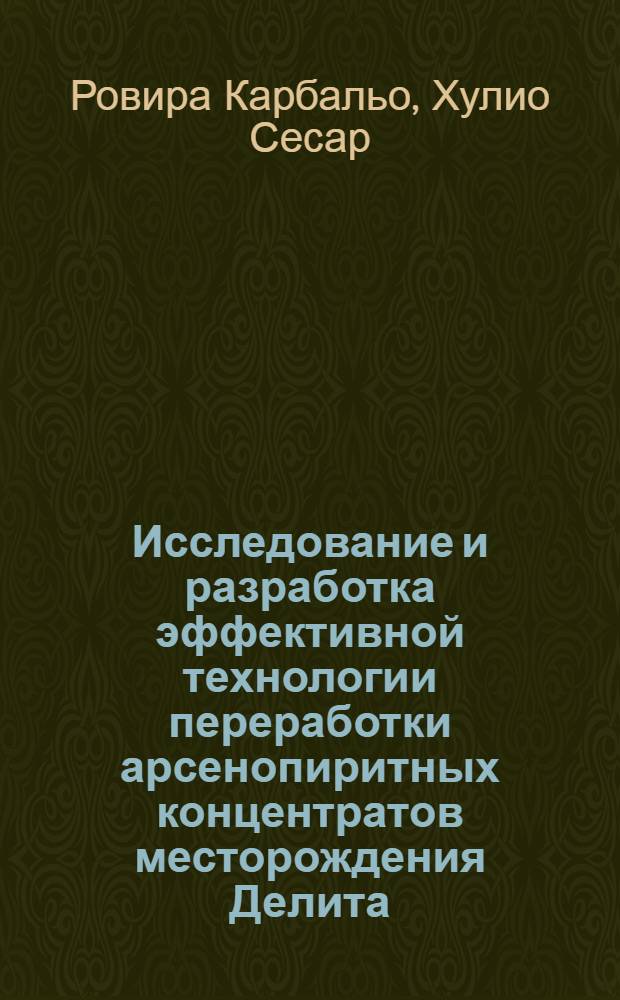 Исследование и разработка эффективной технологии переработки арсенопиритных концентратов месторождения Делита (Республика Куба) : Автореф. дис. на соиск. учен. степ. канд. техн. наук : (05.16.03)