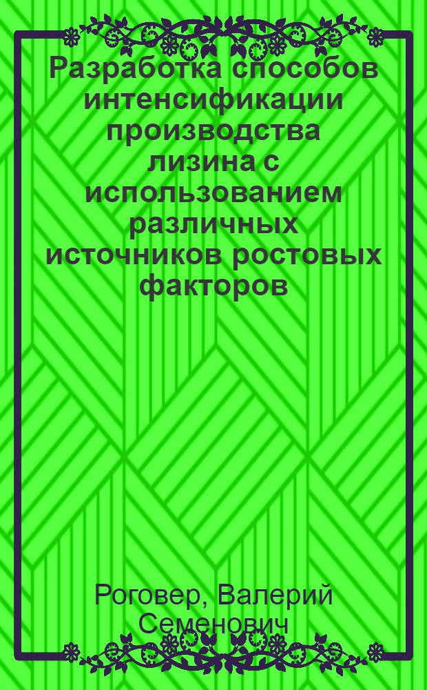 Разработка способов интенсификации производства лизина с использованием различных источников ростовых факторов : Автореф. дис. на соиск. учен. степ. к. т. н