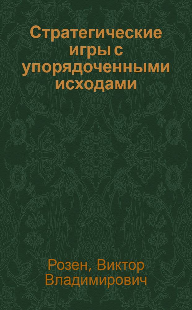Стратегические игры с упорядоченными исходами : Автореф. дис. на соиск. учен. степ. д-ра физ.-мат. наук : (01.01.09)