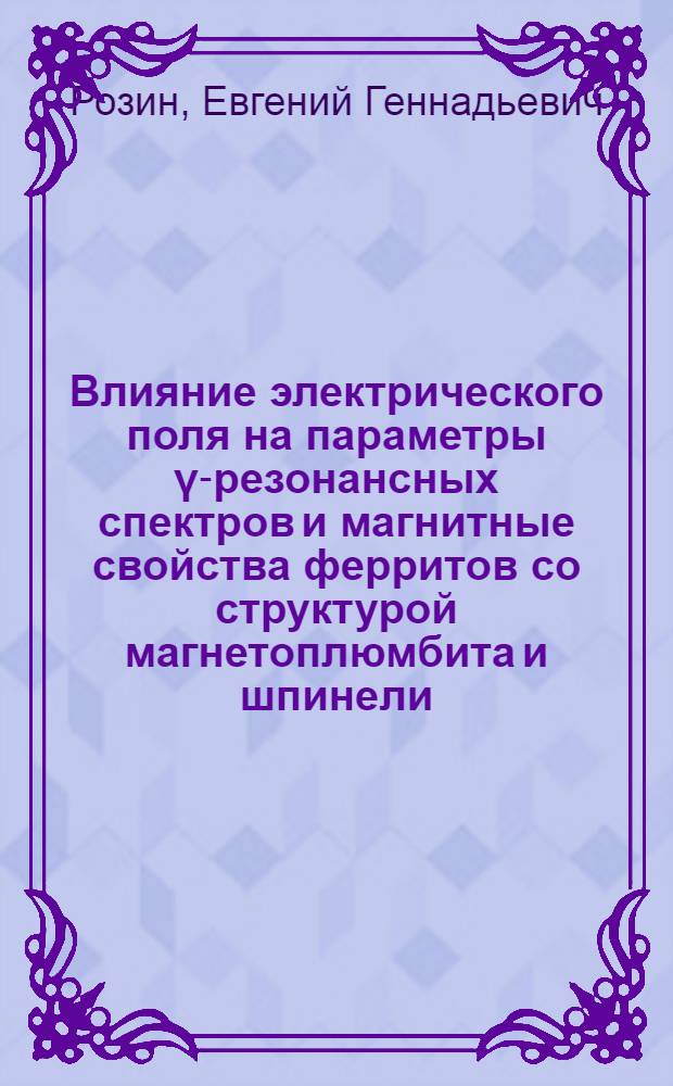 Влияние электрического поля на параметры γ-резонансных спектров и магнитные свойства ферритов со структурой магнетоплюмбита и шпинели : Автореф. дис. на соиск. учен. степ. канд. физ.-мат. наук : (01.04.07)