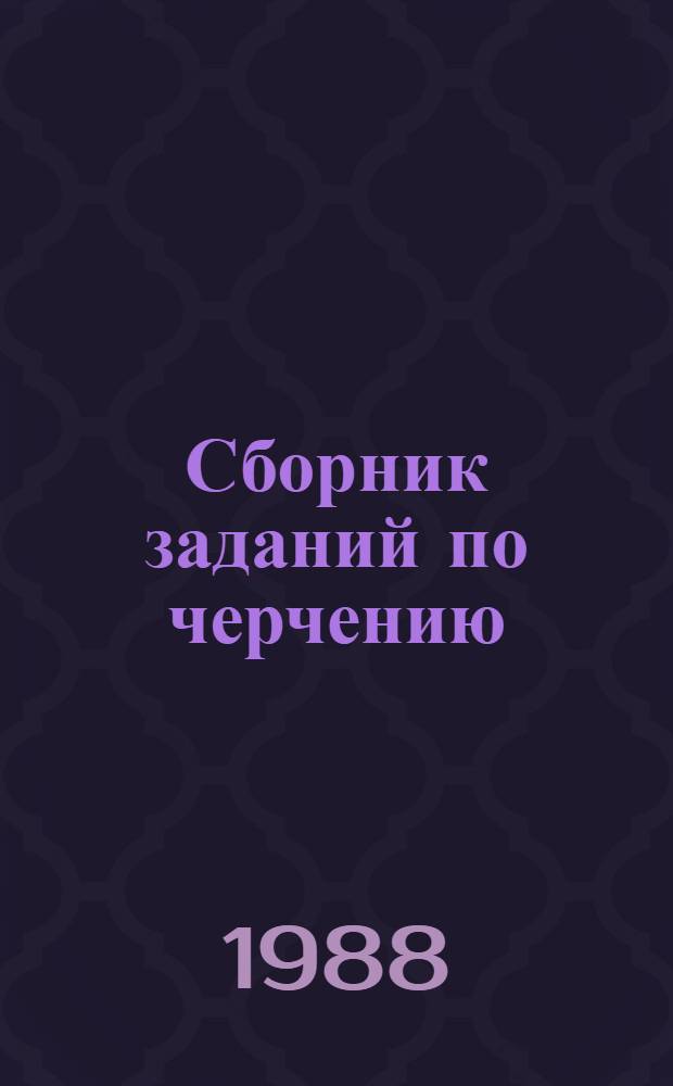 Сборник заданий по черчению : Для немашиностроит. спец. техникумов