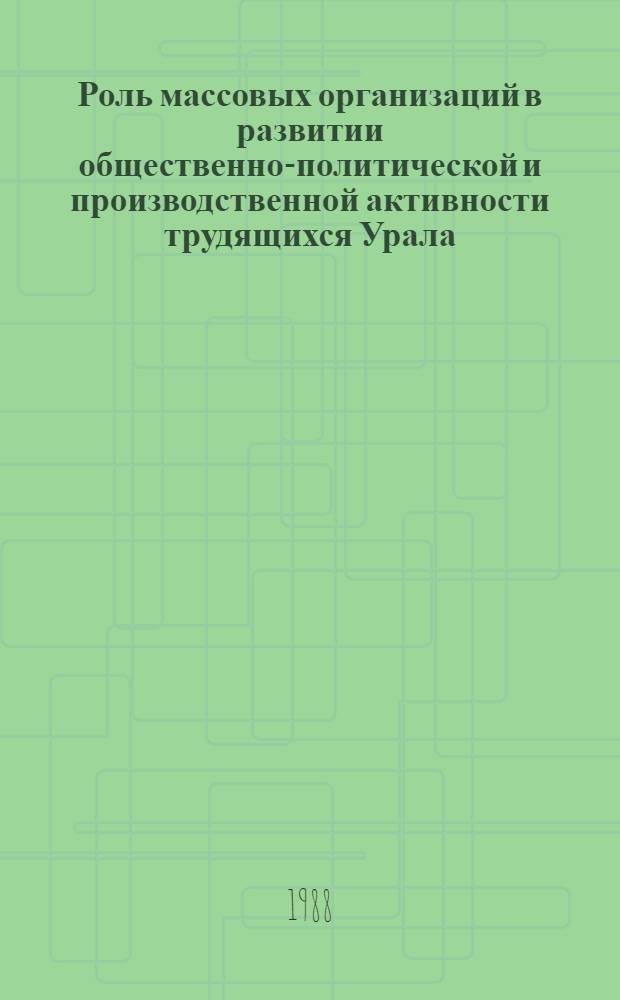 Роль массовых организаций в развитии общественно-политической и производственной активности трудящихся Урала (1917-1985 гг.) : Межвуз. сб. науч. тр