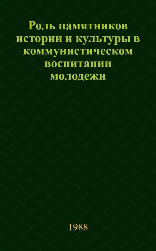 Роль памятников истории и культуры в коммунистическом воспитании молодежи : (Учеб.-метод. пособие)