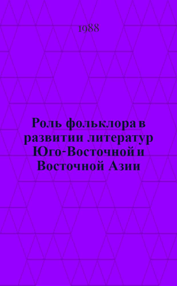 Роль фольклора в развитии литератур Юго-Восточной и Восточной Азии : Сб. ст.