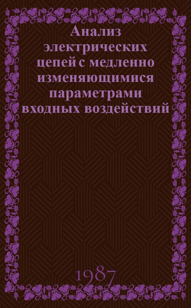 Анализ электрических цепей с медленно изменяющимися параметрами входных воздействий : Автореф. дис. на соиск. учен. степ. канд. техн. наук : (05.09.05)