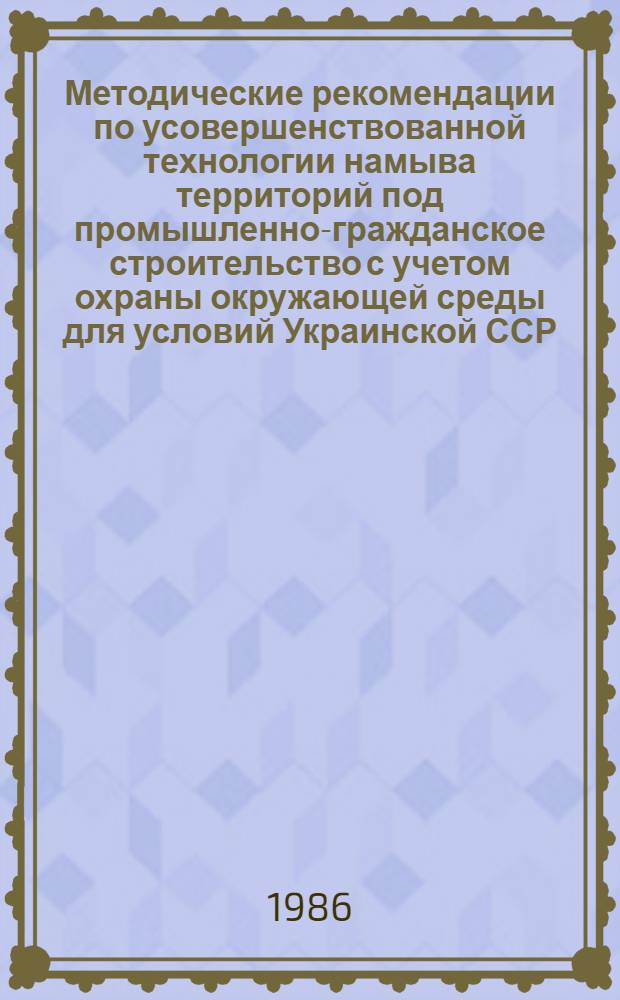 Методические рекомендации по усовершенствованной технологии намыва территорий под промышленно-гражданское строительство с учетом охраны окружающей среды для условий Украинской ССР