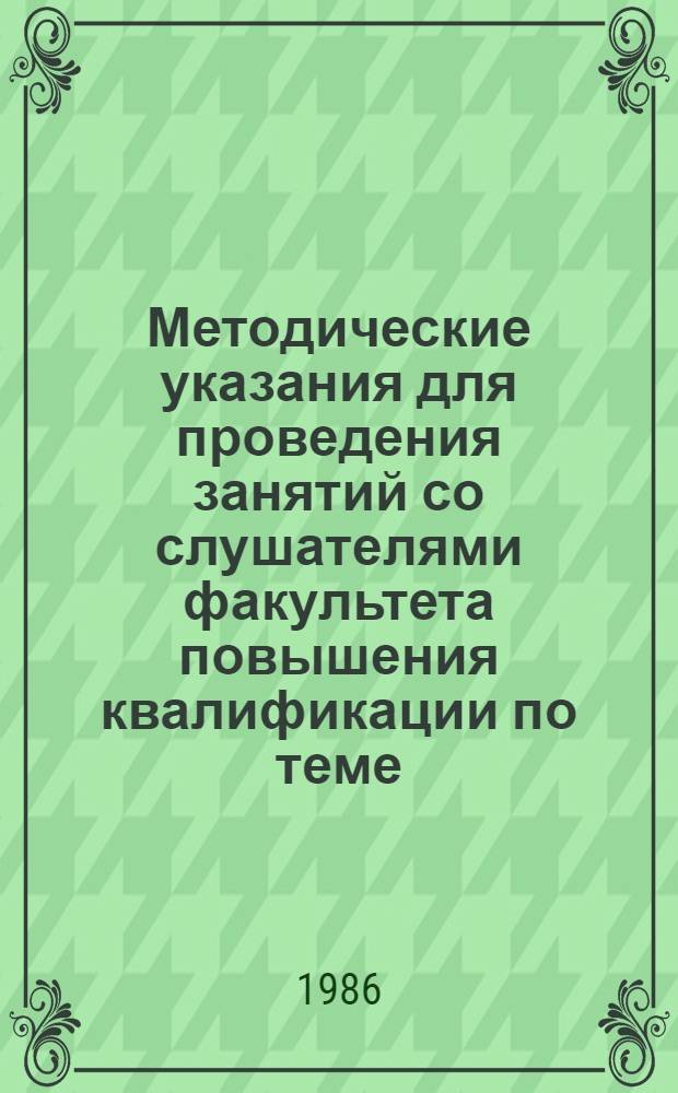 Методические указания для проведения занятий со слушателями факультета повышения квалификации по теме: "Борьба с пожарами. Организация и проведение работ по ликвидации последствий стихийных бедствий, крупных аварий и катастроф на сельскохозяйственных объектах"