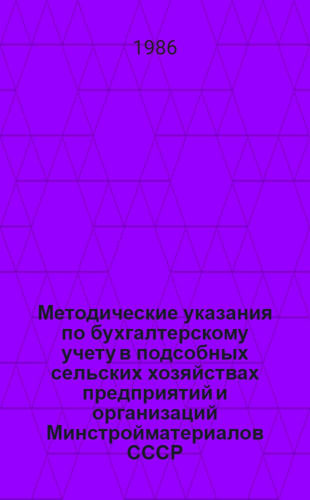 Методические указания по бухгалтерскому учету в подсобных сельских хозяйствах предприятий и организаций Минстройматериалов СССР