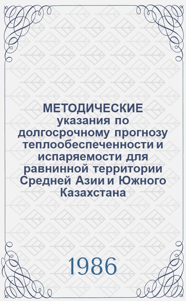 МЕТОДИЧЕСКИЕ указания по долгосрочному прогнозу теплообеспеченности и испаряемости для равнинной территории Средней Азии и Южного Казахстана