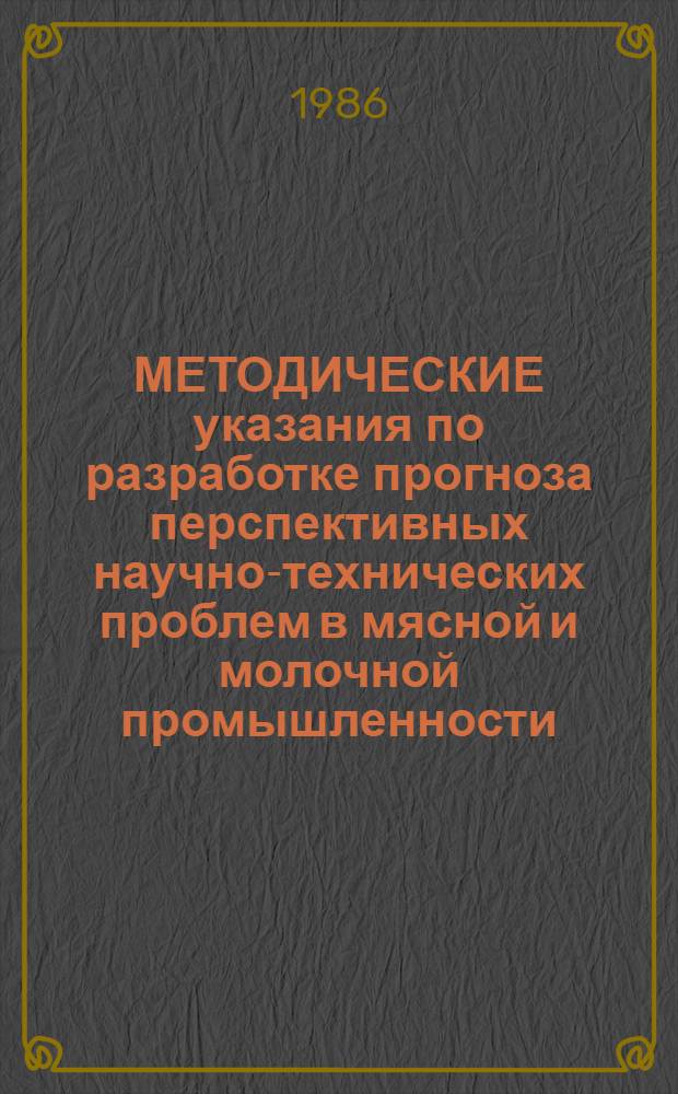 МЕТОДИЧЕСКИЕ указания по разработке прогноза перспективных научно-технических проблем в мясной и молочной промышленности