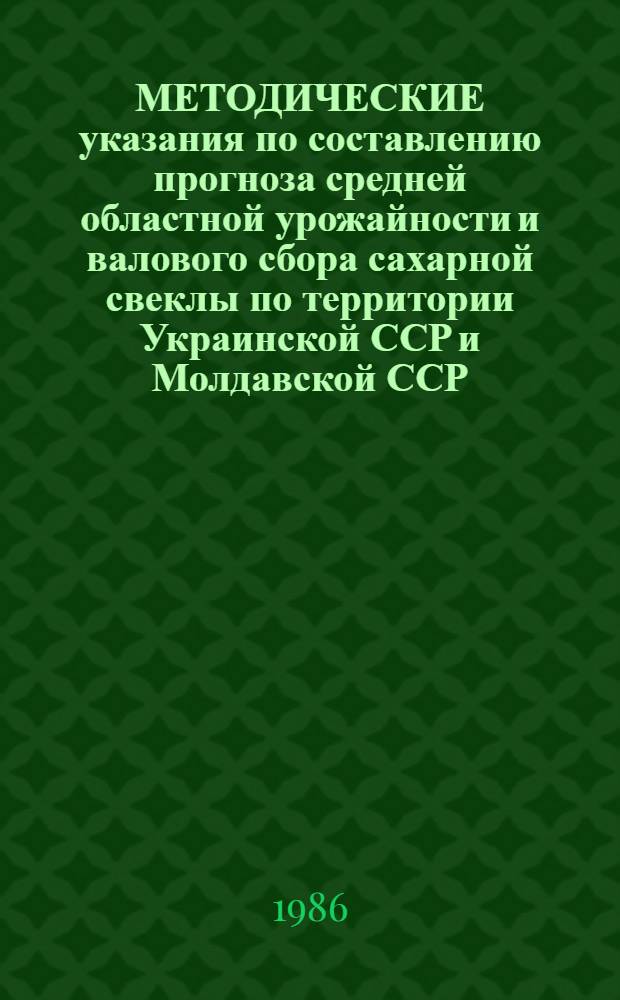 МЕТОДИЧЕСКИЕ указания по составлению прогноза средней областной урожайности и валового сбора сахарной свеклы по территории Украинской ССР и Молдавской ССР