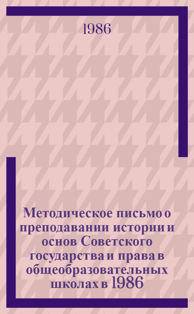 Методическое письмо о преподавании истории и основ Советского государства и права в общеобразовательных школах в 1986/87 учебном году