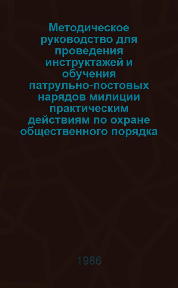 Методическое руководство для проведения инструктажей и обучения патрульно-постовых нарядов милиции практическим действиям по охране общественного порядка