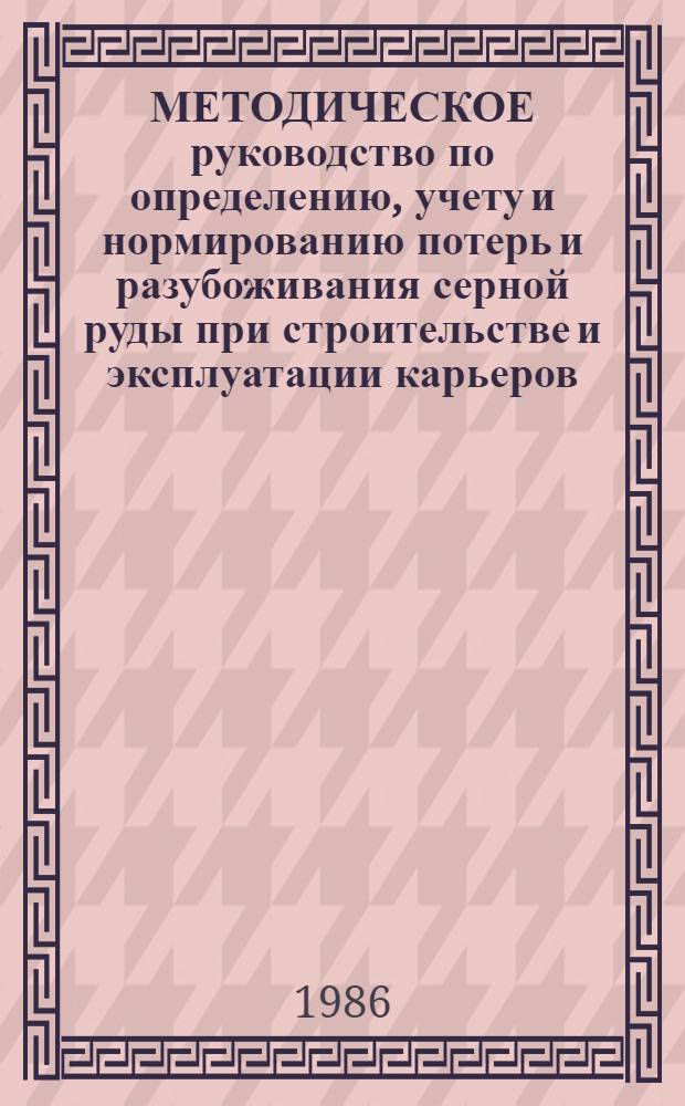 МЕТОДИЧЕСКОЕ руководство по определению, учету и нормированию потерь и разубоживания серной руды при строительстве и эксплуатации карьеров
