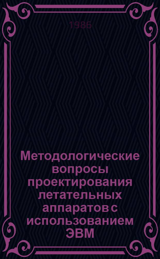 Методологические вопросы проектирования летательных аппаратов с использованием ЭВМ : Темат. сб. науч. тр