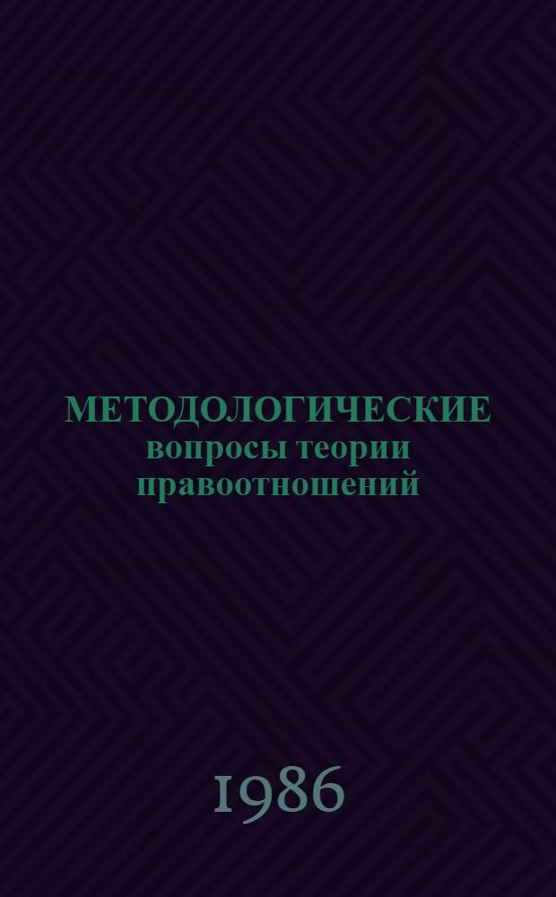 МЕТОДОЛОГИЧЕСКИЕ вопросы теории правоотношений : Тез. IV обл. науч.-практ. конф. молодых ученых и специалистов, 5-8 февр. 1986 г