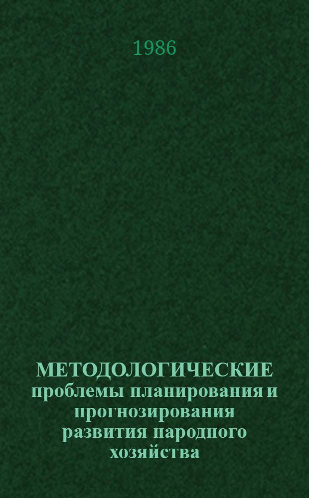 МЕТОДОЛОГИЧЕСКИЕ проблемы планирования и прогнозирования развития народного хозяйства : Сб. науч. тр. : Посвящается 20-летию Ин-та