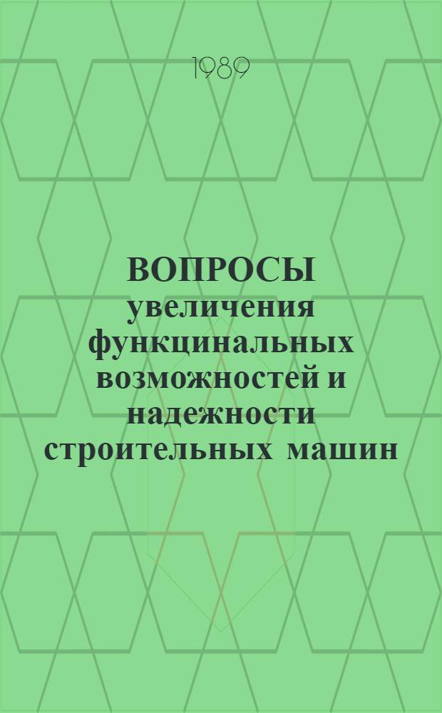 ВОПРОСЫ увеличения функцинальных возможностей и надежности строительных машин : Тез. респ. науч.-техн. конф. "Пути совершенствования строит. индустрии", состоявшейся 1-3 февр. 1989 г