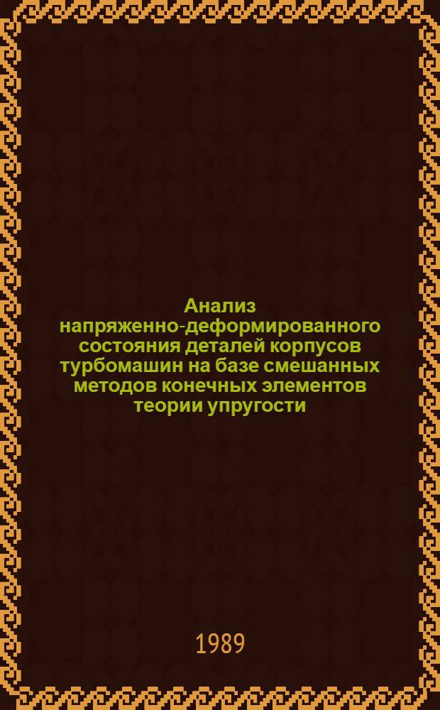 Анализ напряженно-деформированного состояния деталей корпусов турбомашин на базе смешанных методов конечных элементов теории упругости : Автореф. дис. на соиск. учен. степ. д-ра техн. наук : (01.02.04)