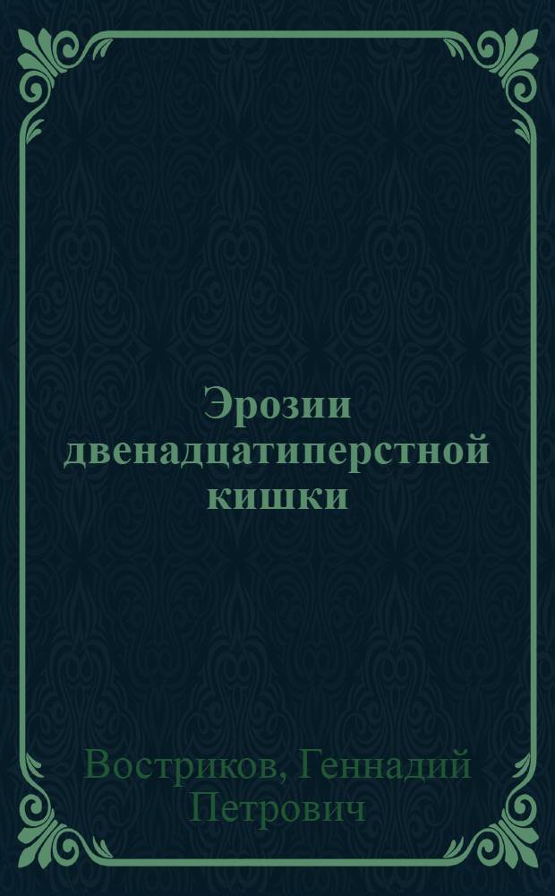 Эрозии двенадцатиперстной кишки : (Диагностика, особенности течения заболевания, лечение) : Автореф. дис. на соиск. учен. степ. канд. мед. наук : (14.00.05)