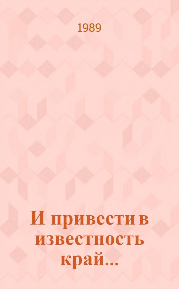 И привести в известность край... : Из истории Приамур. (Хабаров.) фил. Геогр. о-ва СССР