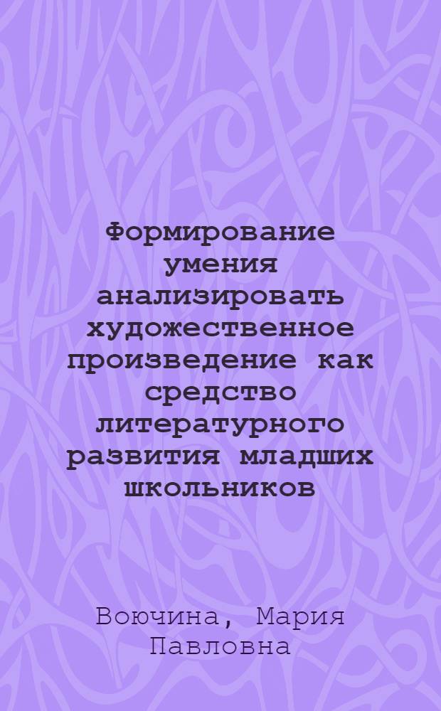 Формирование умения анализировать художественное произведение как средство литературного развития младших школьников : Автореф. дис. на соиск. учен. степ. канд. пед. наук : (13.00.02)