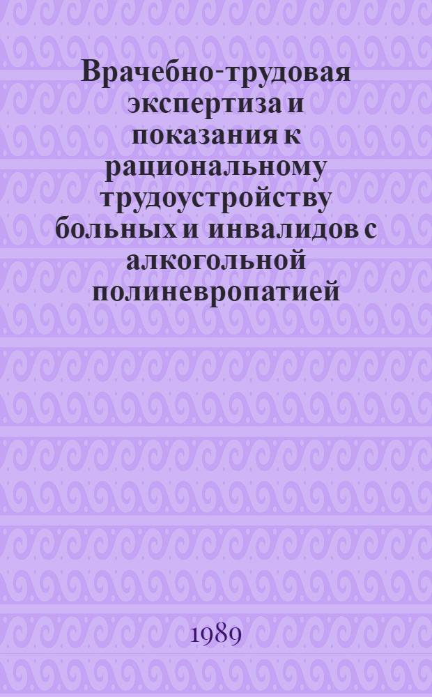 Врачебно-трудовая экспертиза и показания к рациональному трудоустройству больных и инвалидов с алкогольной полиневропатией : Метод. рекомендации для врачей ВТЭК