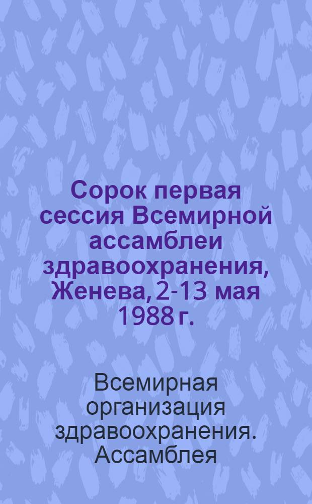 Сорок первая сессия Всемирной ассамблеи здравоохранения, Женева, 2-13 мая 1988 г. : Резолюции и решения. Приложения : WHA 41/1988/REC/1 : Перевод