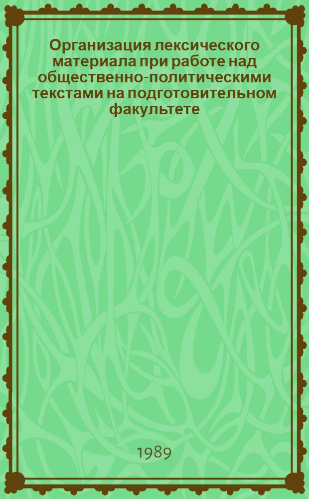 Организация лексического материала при работе над общественно-политическими текстами на подготовительном факультете : Автореф. дис. на соиск. учен. степ. канд. пед. наук : (13.00.02)