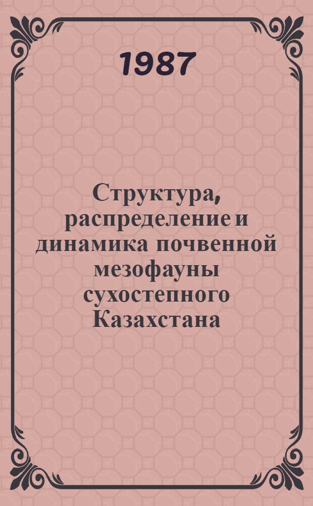 Структура, распределение и динамика почвенной мезофауны сухостепного Казахстана : Автореф. дис. на соиск. учен. степ. канд. биол. наук : (03.00.16)