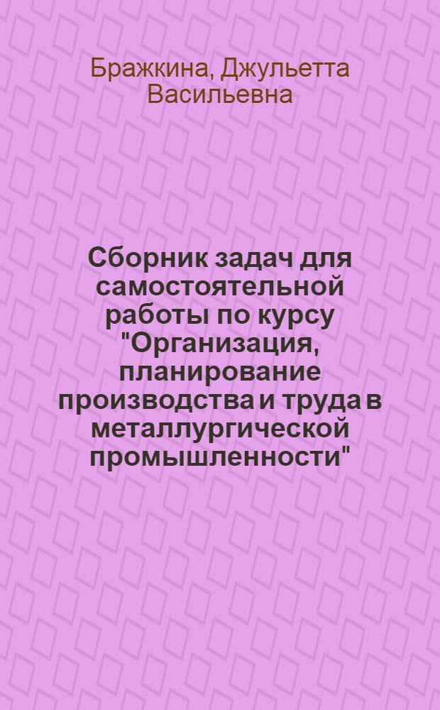 Сборник задач для самостоятельной работы по курсу "Организация, планирование производства и труда в металлургической промышленности" : Разд. "Основы НОТ на предприятиях металлург. пром-сти" : Для студентов спец. "Орг. упр. в хим. пром-сти" - 1746, "АСУ" - 0646