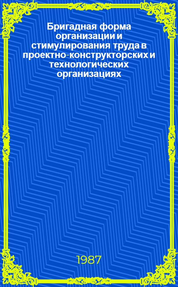 Бригадная форма организации и стимулирования труда в проектно-конструкторских и технологических организациях : Метод. рекомендации