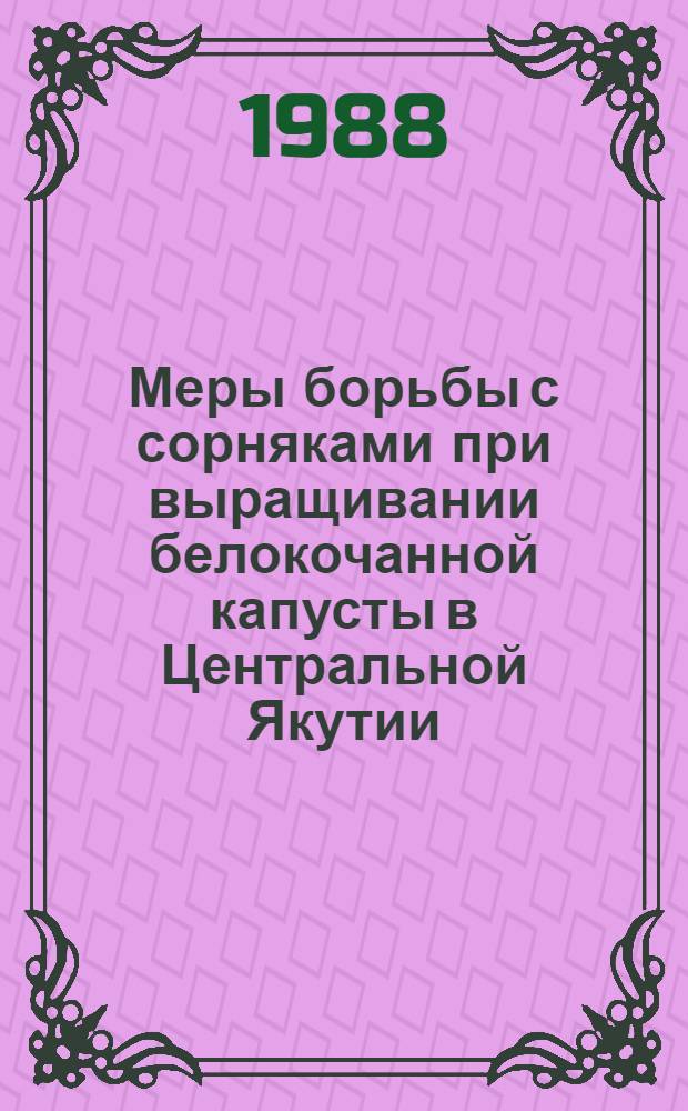 Меры борьбы с сорняками при выращивании белокочанной капусты в Центральной Якутии : Автореф. дис. на соиск. учен. степ. канд. с.-х. наук : (06.01.06; 06.01.01)